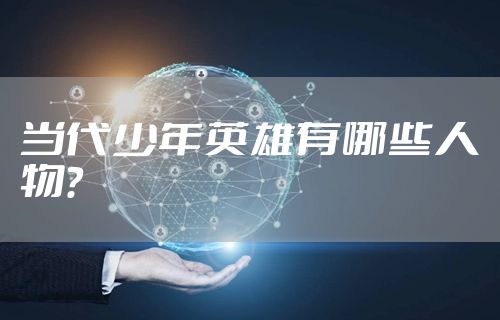 当代少年英雄有哪些人物？