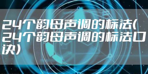 24个韵母声调的标法(24个韵母声调的标法口诀)