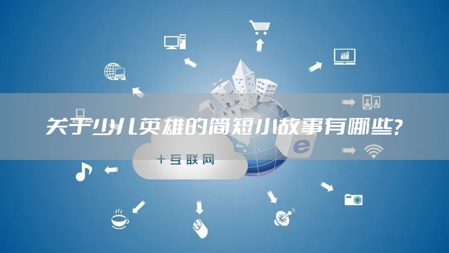 关于少儿英雄的简短小故事有哪些？