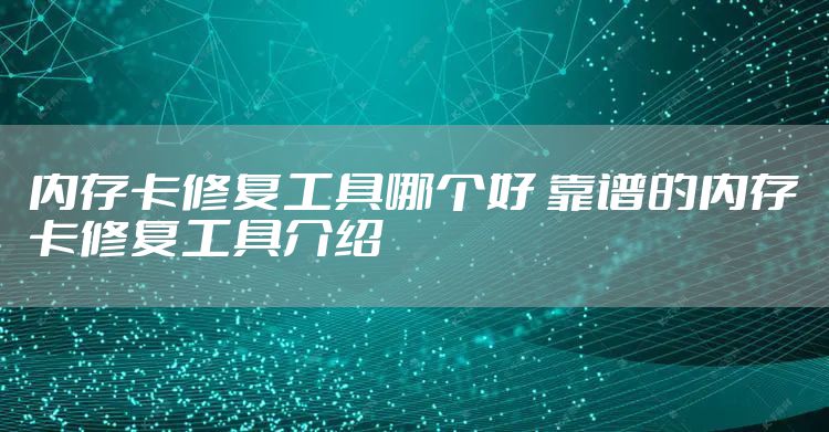 内存卡修复工具哪个好 靠谱的内存卡修复工具介绍