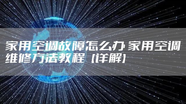 家用空调故障怎么办 家用空调维修方法教程【详解】