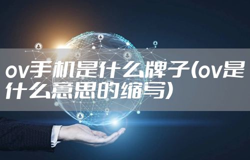 ov手机是什么牌子(ov是什么意思的缩写)