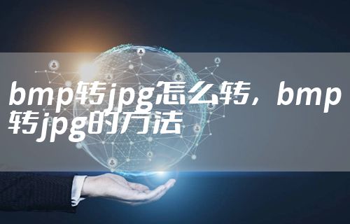 bmp转jpg怎么转，bmp转jpg的方法