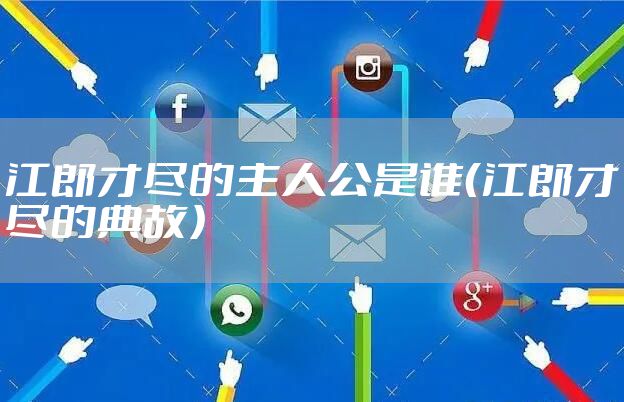 江郎才尽的主人公是谁(江郎才尽的典故)