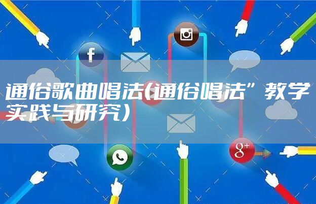 通俗歌曲唱法（通俗唱法”教学实践与研究）