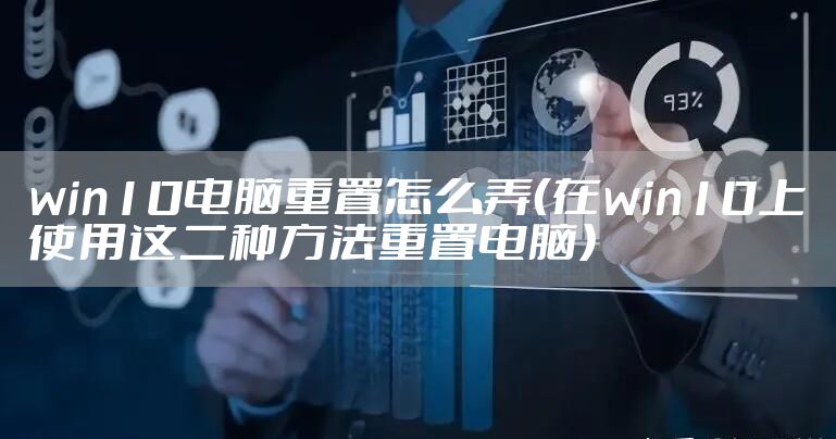 win10电脑重置怎么弄（在win10上使用这二种方法重置电脑）