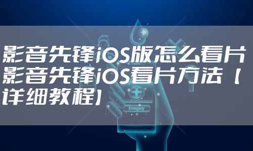影音先锋iOS版怎么看片 影音先锋iOS看片方法【详细教程】