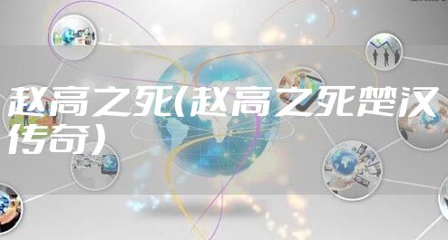 赵高之死（赵高之死楚汉传奇）