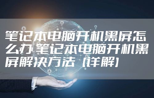 笔记本电脑开机黑屏怎么办 笔记本电脑开机黑屏解决方法【详解】