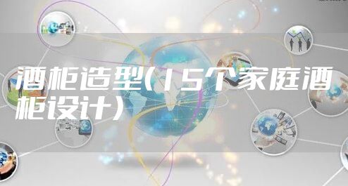 酒柜造型（15个家庭酒柜设计）