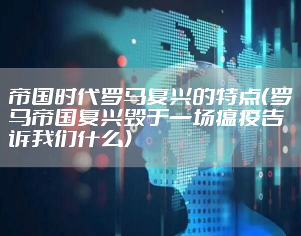 帝国时代罗马复兴的特点（罗马帝国复兴毁于一场瘟疫告诉我们什么）