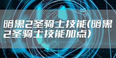 暗黑2圣骑士技能（暗黑2圣骑士技能加点）