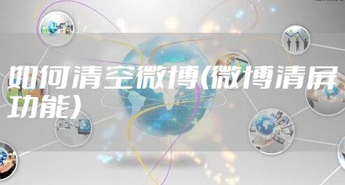 如何清空微博(微博清屏功能)