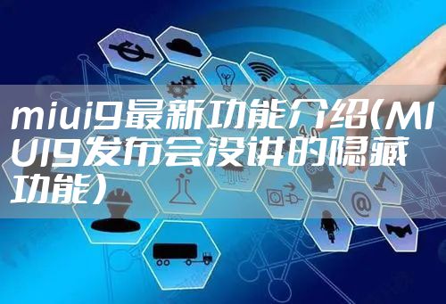 miui9最新功能介绍（MIUI9发布会没讲的隐藏功能）