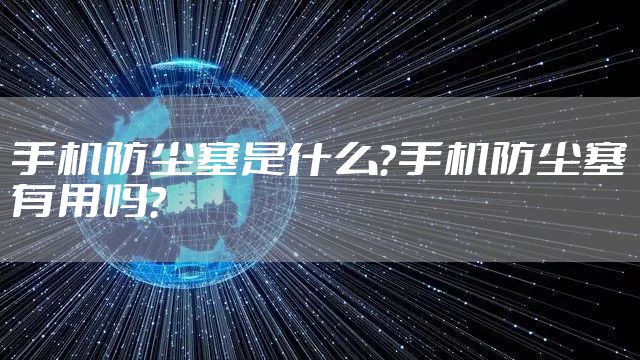手机防尘塞是什么？手机防尘塞有用吗？