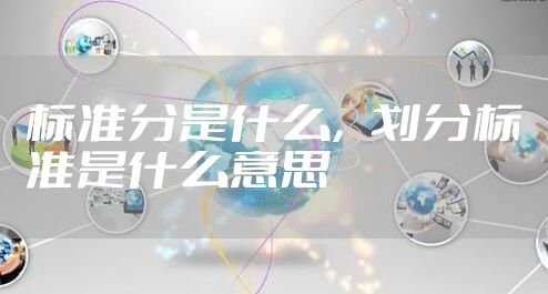 标准分是什么，划分标准是什么意思