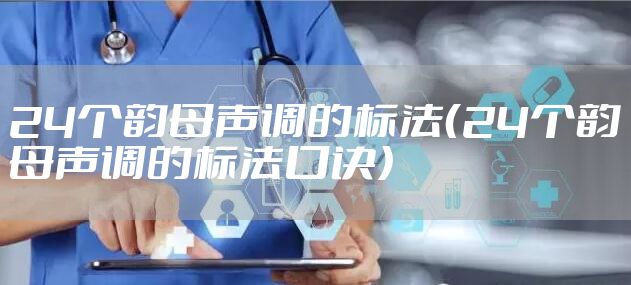 24个韵母声调的标法（24个韵母声调的标法口诀）