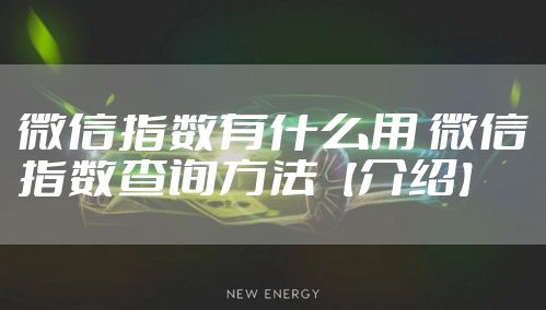 微信指数有什么用 微信指数查询方法【介绍】