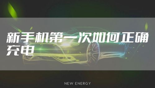 新手机第一次如何正确充电
