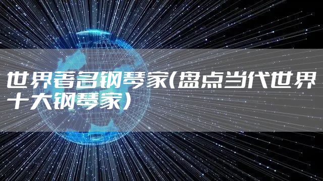 世界著名钢琴家（盘点当代世界十大钢琴家）