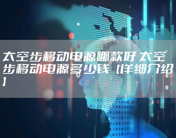 太空步移动电源哪款好 太空步移动电源多少钱【详细介绍】
