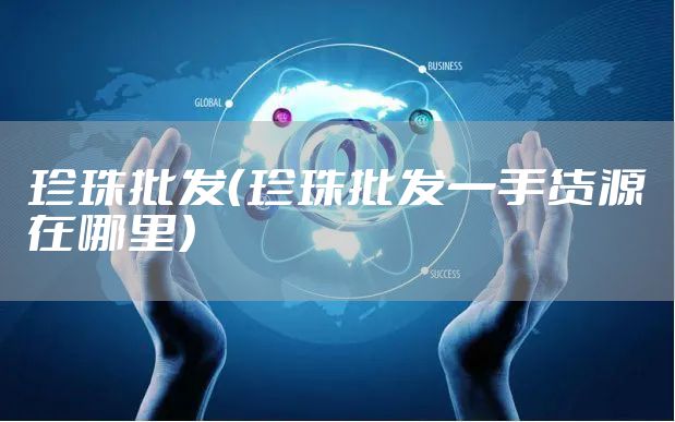 珍珠批发（珍珠批发一手货源在哪里）