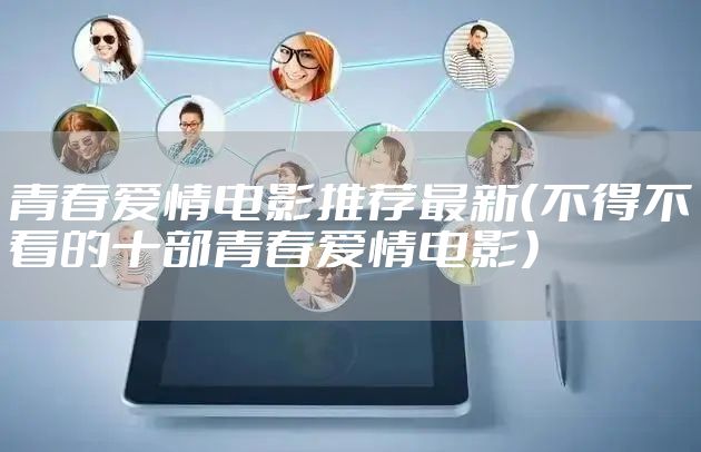 青春爱情电影推荐最新（不得不看的十部青春爱情电影）