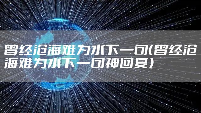 曾经沧海难为水下一句（曾经沧海难为水下一句神回复）