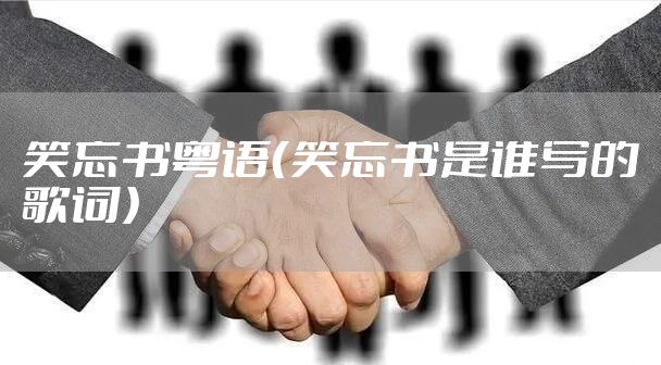 笑忘书粤语(笑忘书是谁写的歌词)