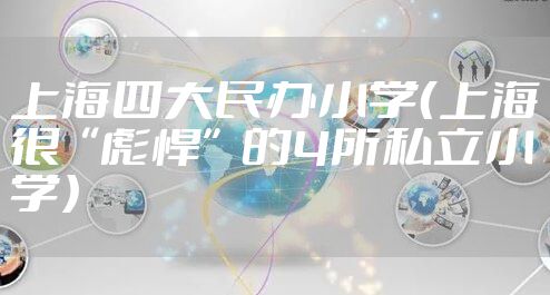 上海四大民办小学（上海很“彪悍”的4所私立小学）