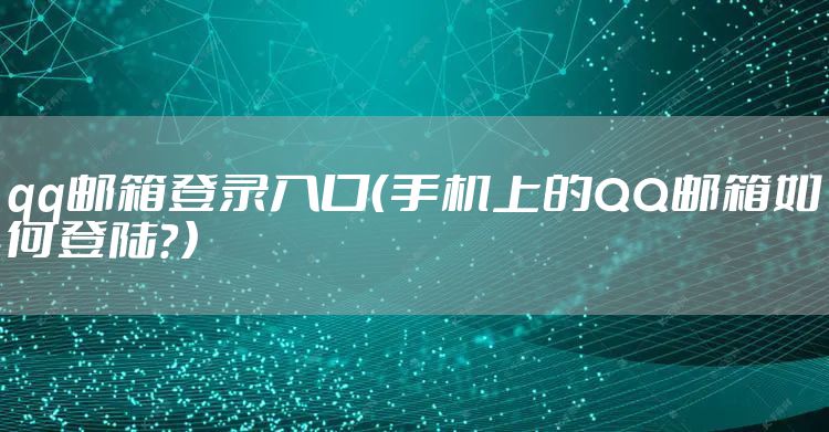 qq邮箱登录入口（手机上的QQ邮箱如何登陆？）