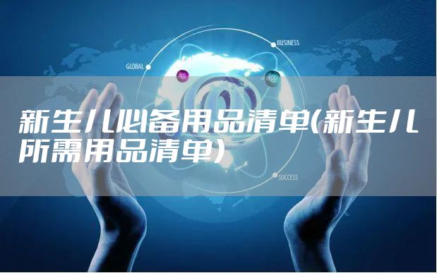 新生儿必备用品清单（新生儿所需用品清单）