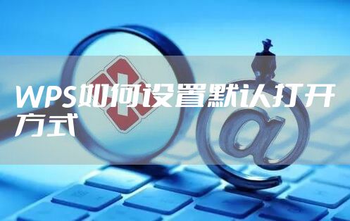 WPS如何设置默认打开方式