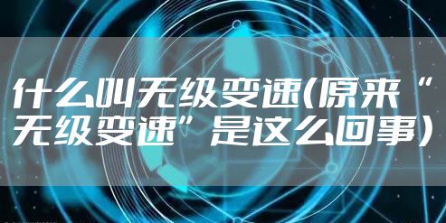 什么叫无级变速（原来“无级变速”是这么回事）