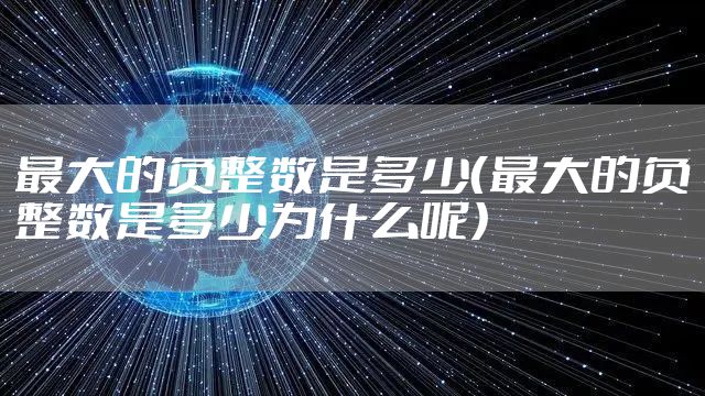 最大的负整数是多少(最大的负整数是多少为什么呢)