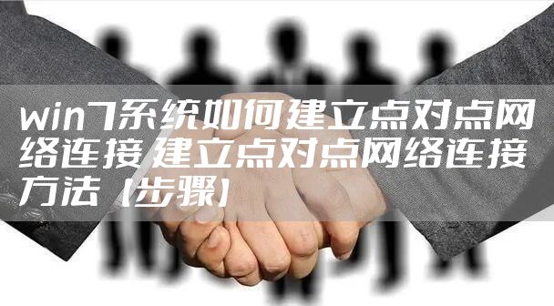 win7系统如何建立点对点网络连接 建立点对点网络连接方法【步骤】