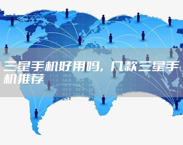 三星手机好用吗,几款三星手机推荐