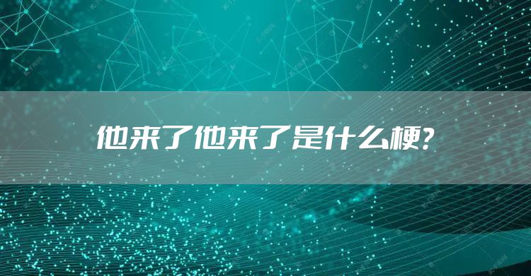 他来了他来了是什么梗？
