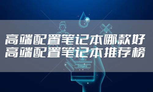 高端配置笔记本哪款好 高端配置笔记本推荐榜