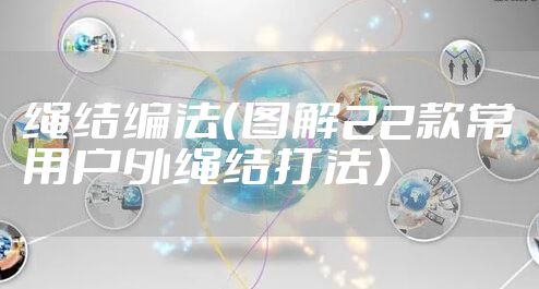 绳结编法（图解22款常用户外绳结打法）