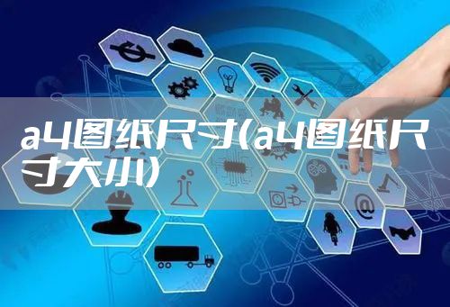 a4图纸尺寸（a4图纸尺寸大小）