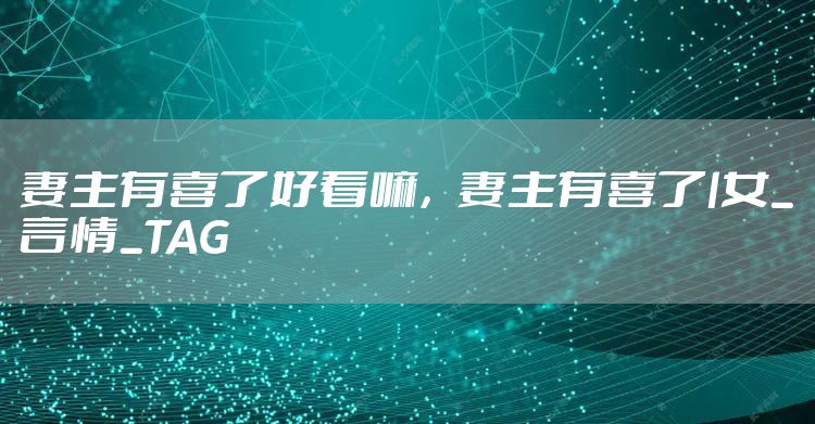 妻主有喜了好看嘛，妻主有喜了|女_言情_TAG