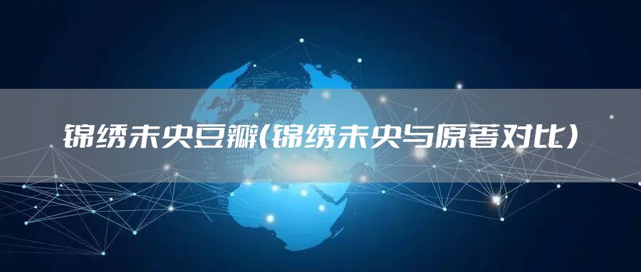 锦绣未央豆瓣（锦绣未央与原著对比）