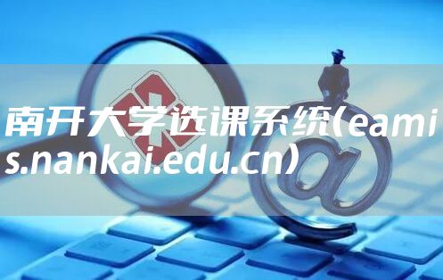 南开大学选课系统（eamis.nankai.edu.cn）