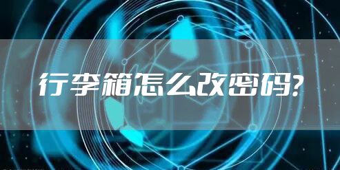 行李箱怎么改密码？