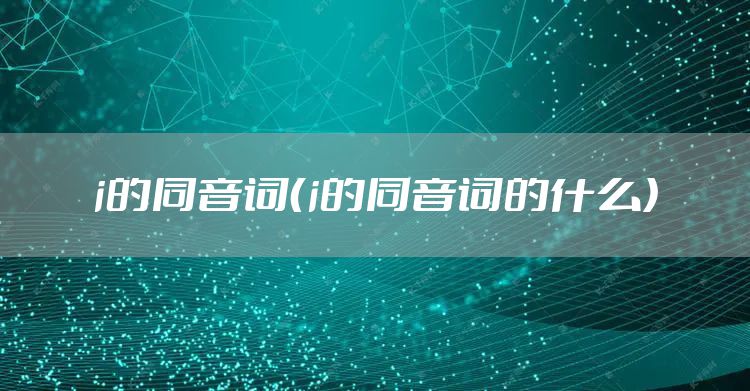 i的同音词（i的同音词的什么）