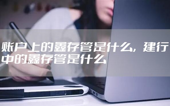 账户上的鑫存管是什么，建行中的鑫存管是什么