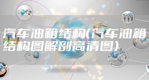 汽车油箱结构（汽车油箱结构图解剖高清图）
