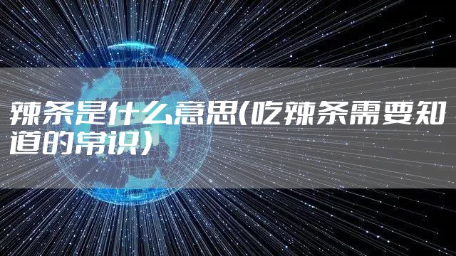 辣条是什么意思（吃辣条需要知道的常识）