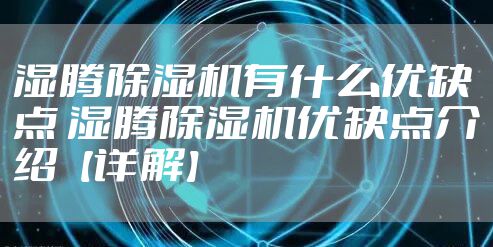 湿腾除湿机有什么优缺点 湿腾除湿机优缺点介绍【详解】